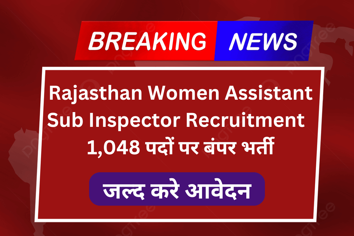 Rajasthan Women Assistant Sub Inspector Recruitment : 1,048 पदों पर बंपर भर्ती,जल्द करे आवेदन