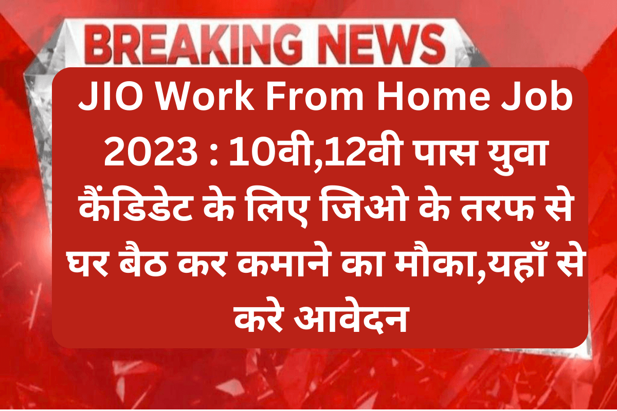 JIO Work From Home Job 2023 : 10वी,12वी पास युवा कैंडिडेट के लिए जिओ के तरफ से घर बैठ कर कमाने का मौका,यहाँ से करे आवेदन