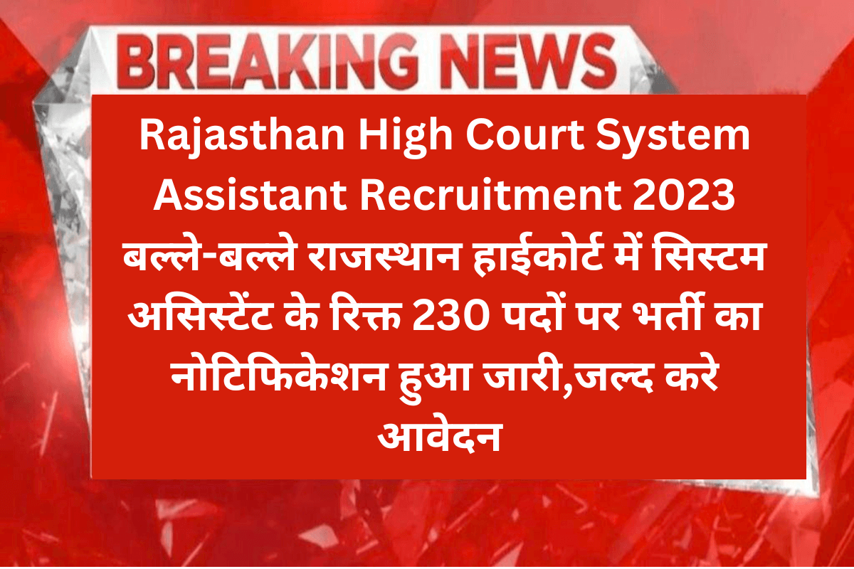 Rajasthan High Court System Assistant Recruitment 2023 : बल्ले-बल्ले राजस्थान हाईकोर्ट में सिस्टम असिस्टेंट के रिक्त 230 पदों पर भर्ती का नोटिफिकेशन हुआ जारी,जल्द करे आवेदन